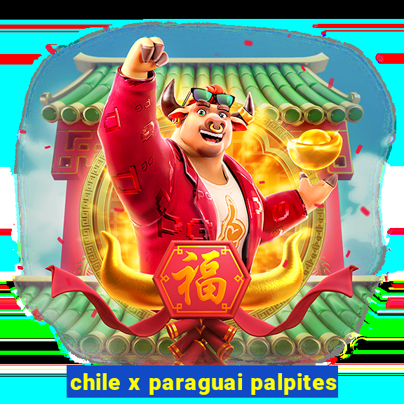 chile x paraguai palpites