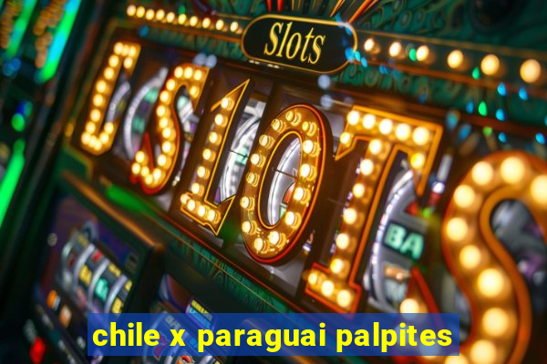 chile x paraguai palpites