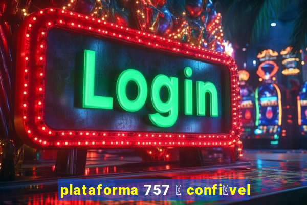 plataforma 757 茅 confi谩vel