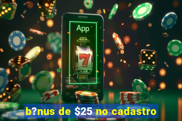 b?nus de $25 no cadastro