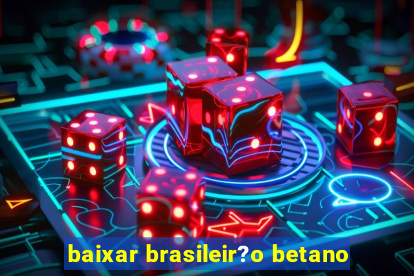 baixar brasileir?o betano