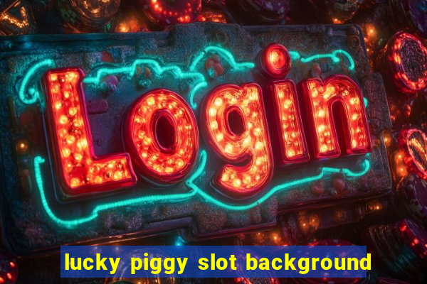 lucky piggy slot background