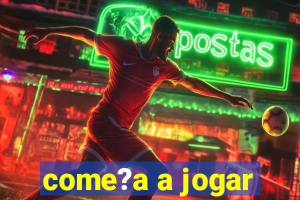 come?a a jogar