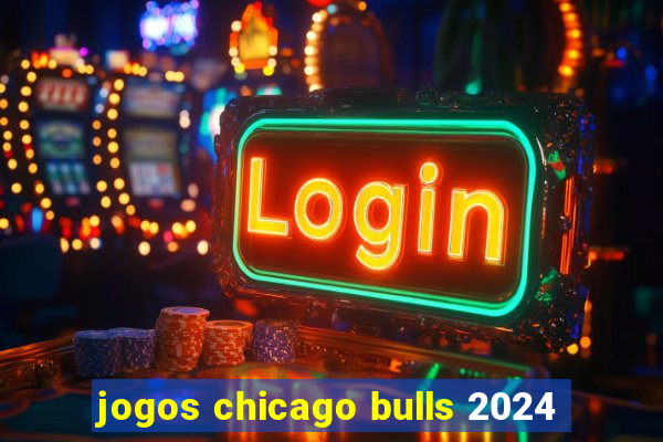 jogos chicago bulls 2024