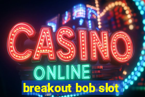 breakout bob slot