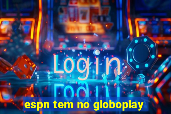 espn tem no globoplay