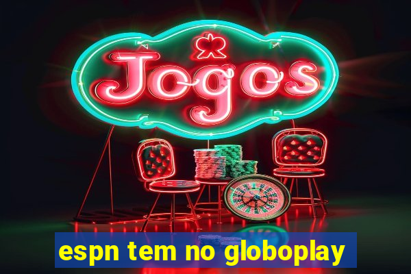 espn tem no globoplay