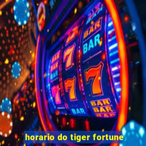 horario do tiger fortune