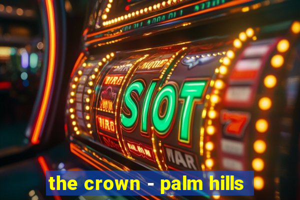 the crown - palm hills