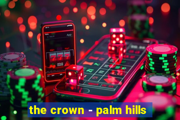 the crown - palm hills