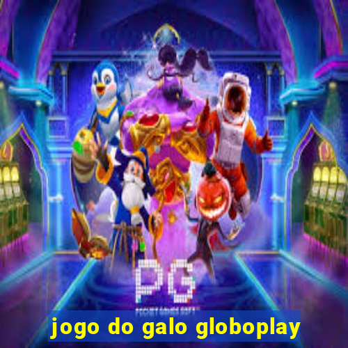 jogo do galo globoplay