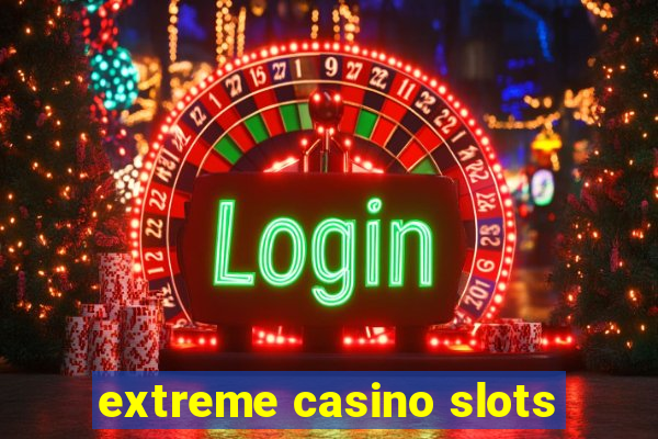 extreme casino slots