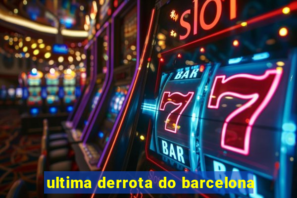 ultima derrota do barcelona