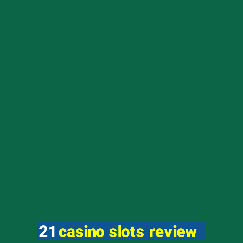 21 casino slots review