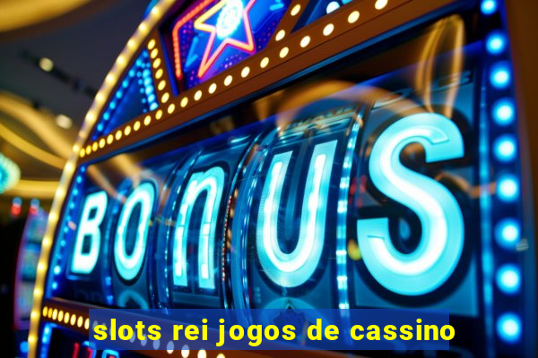 slots rei jogos de cassino