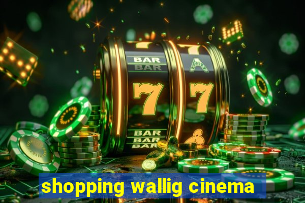 shopping wallig cinema