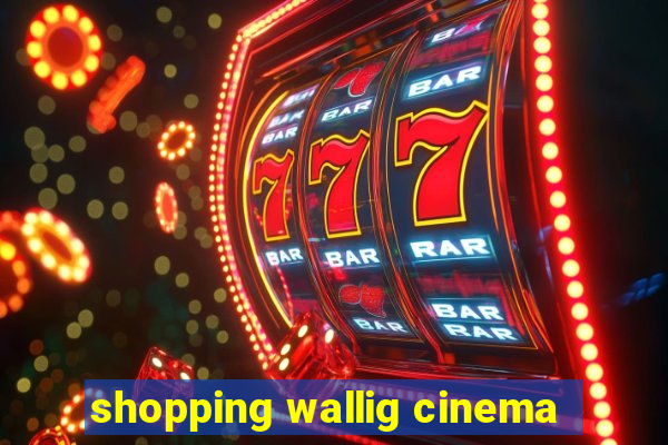 shopping wallig cinema