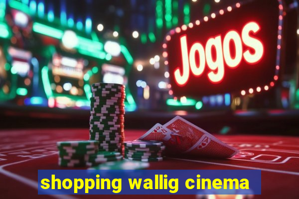 shopping wallig cinema