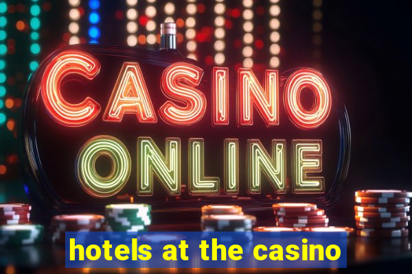 hotels at the casino