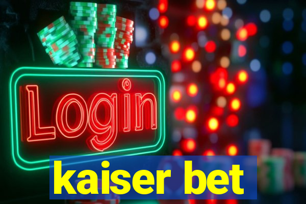 kaiser bet