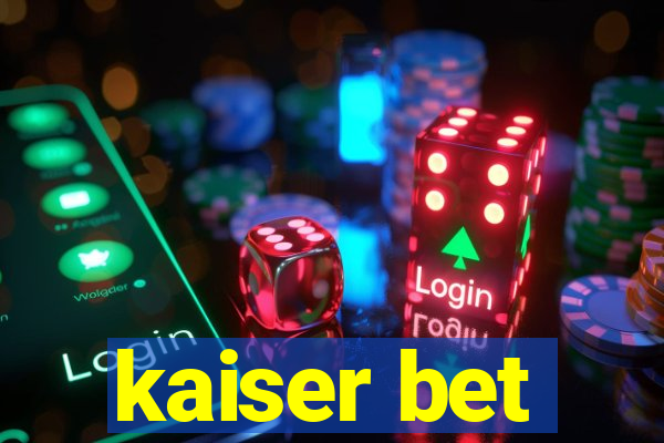 kaiser bet