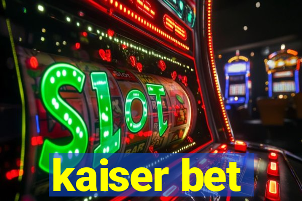 kaiser bet