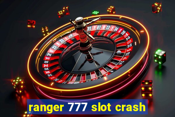 ranger 777 slot crash