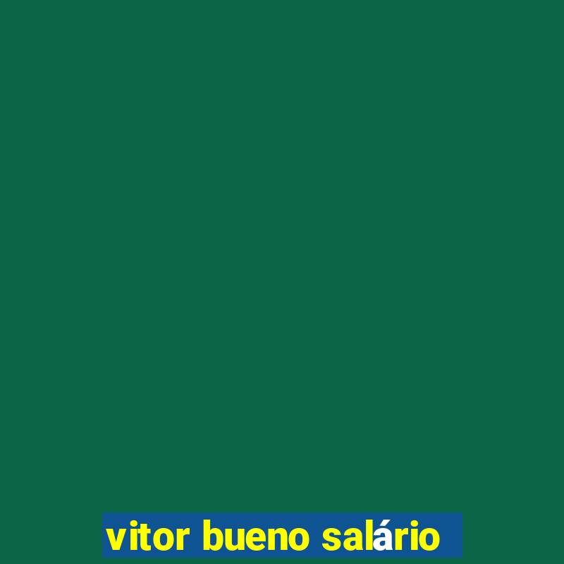 vitor bueno salário