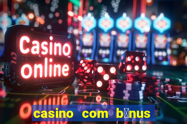 casino com b么nus gr谩tis de boas-vindas