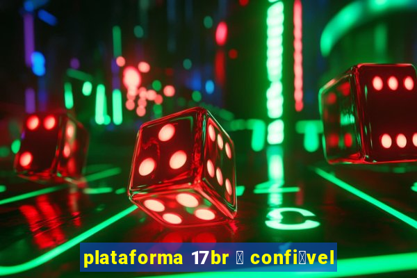 plataforma 17br 茅 confi谩vel