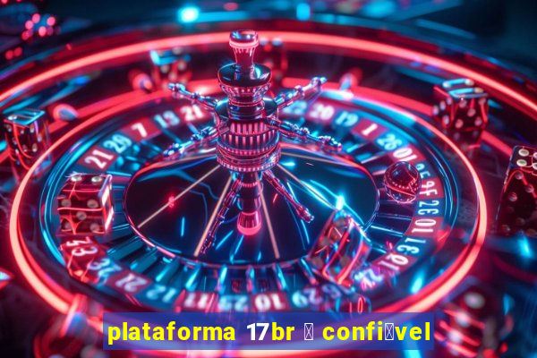 plataforma 17br 茅 confi谩vel