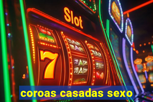 coroas casadas sexo