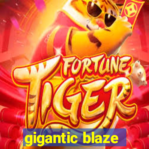 gigantic blaze