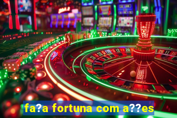 fa?a fortuna com a??es