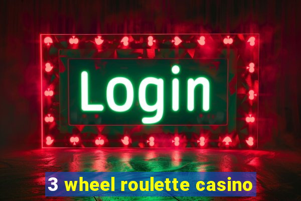 3 wheel roulette casino