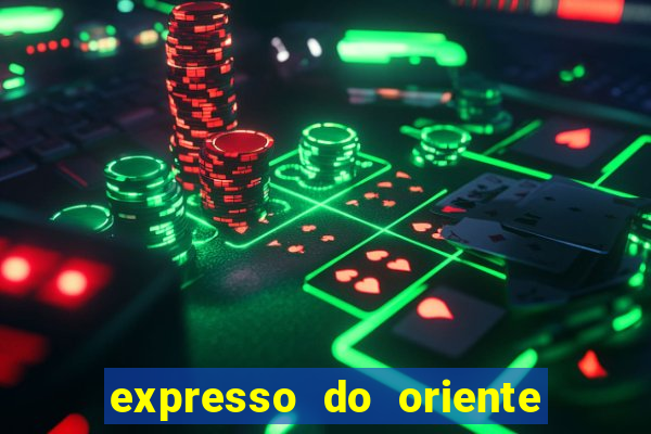 expresso do oriente rota atual