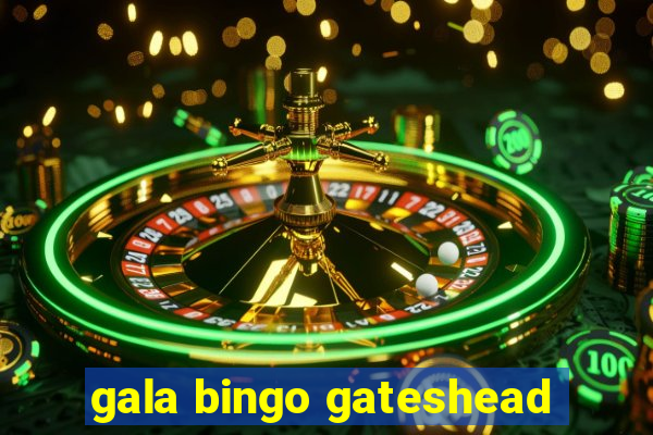 gala bingo gateshead