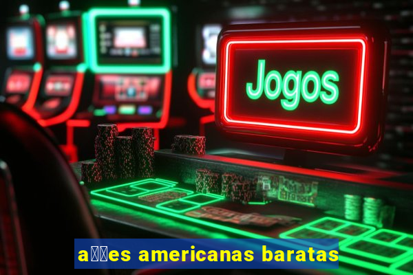 a莽玫es americanas baratas