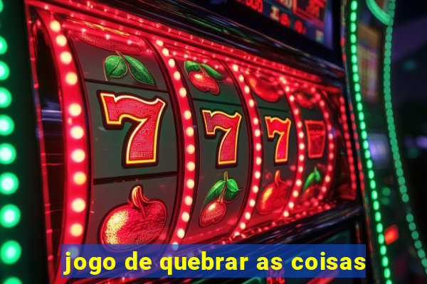 jogo de quebrar as coisas