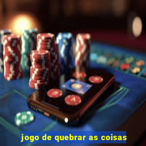 jogo de quebrar as coisas