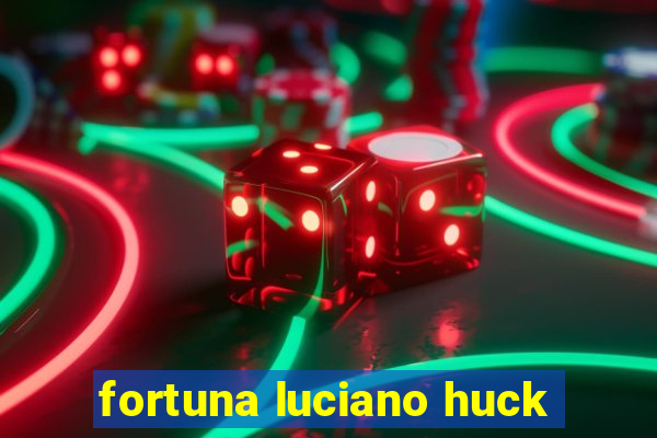 fortuna luciano huck