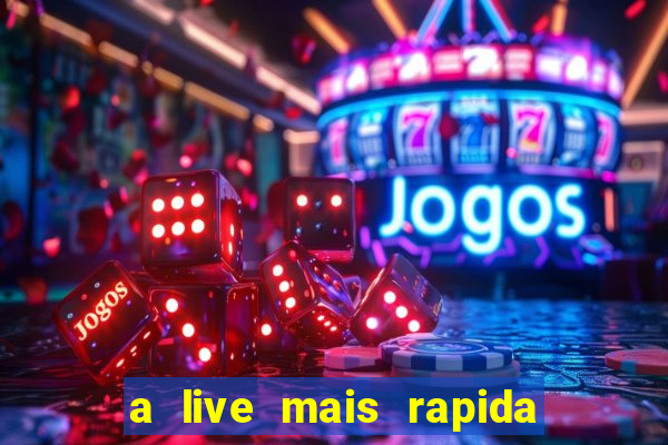 a live mais rapida do mundo