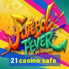 21 casino safe