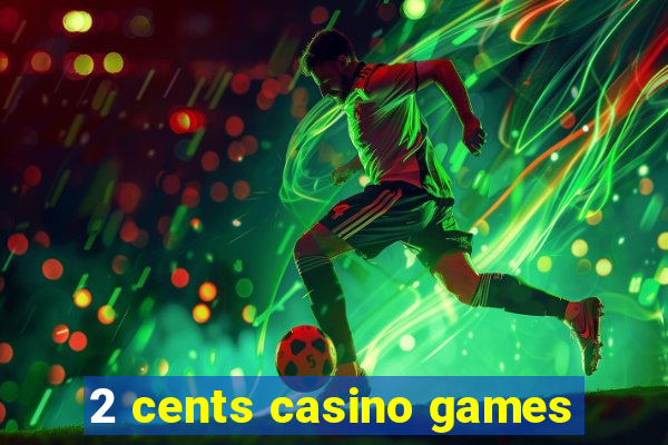 2 cents casino games