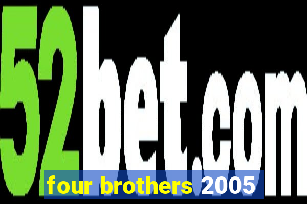 four brothers 2005