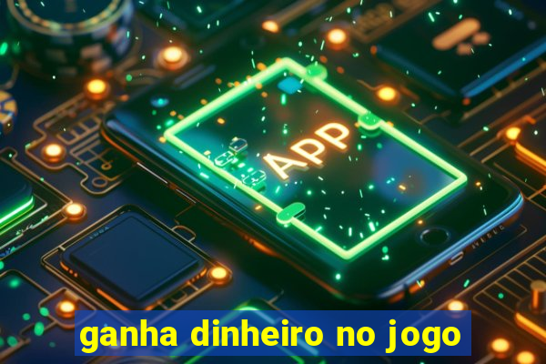 ganha dinheiro no jogo