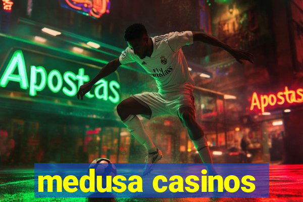 medusa casinos