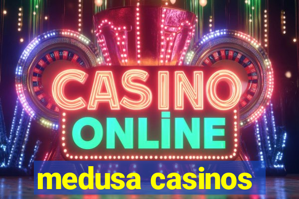 medusa casinos