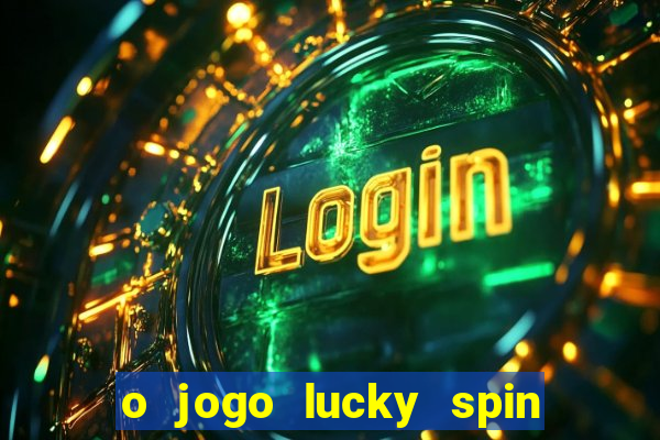 o jogo lucky spin paga mesmo