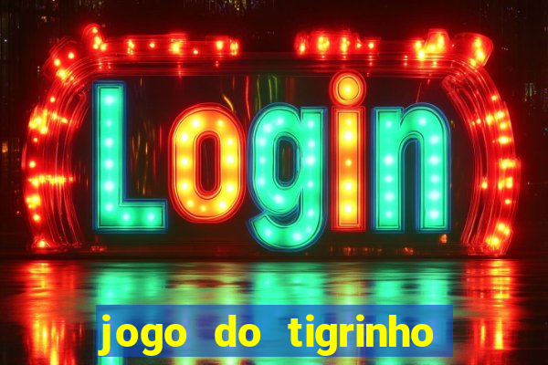 jogo do tigrinho gratis sem deposito